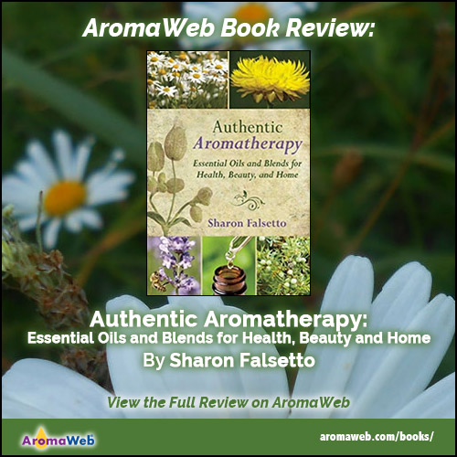 Authentic Aromatherapy: Essential Oils and Blends for Health, Beauty, and Home by Sharon Falsetto